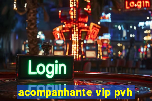 acompanhante vip pvh